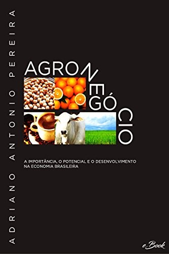 Agronegócio A importância, o potencial e o desenvolvimento na economia brasileira